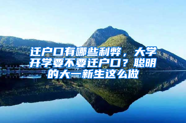 迁户口有哪些利弊，大学开学要不要迁户口？聪明的大一新生这么做