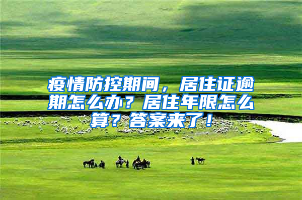 疫情防控期间，居住证逾期怎么办？居住年限怎么算？答案来了！