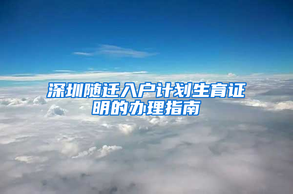 深圳随迁入户计划生育证明的办理指南