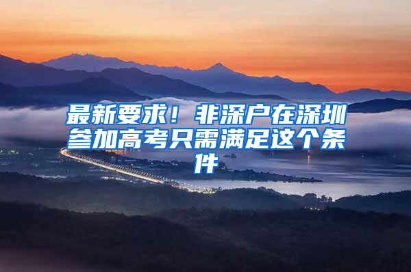 最新要求！非深户在深圳参加高考只需满足这个条件