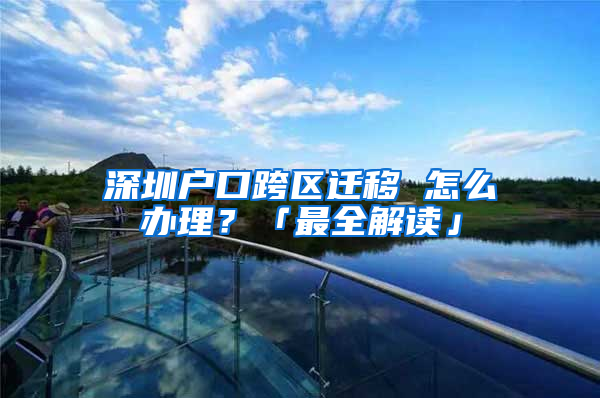 深圳户口跨区迁移 怎么办理？「最全解读」