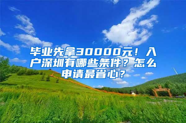 毕业先拿30000元！入户深圳有哪些条件？怎么申请最省心？