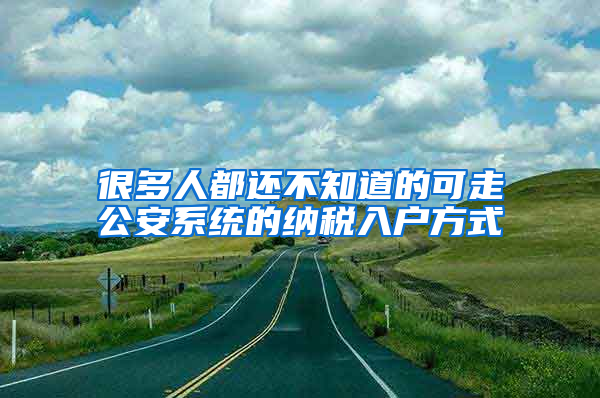 很多人都还不知道的可走公安系统的纳税入户方式