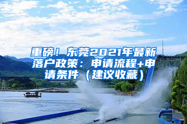 重磅！东莞2021年最新落户政策：申请流程+申请条件（建议收藏）