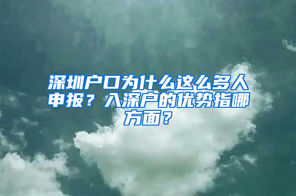 深圳户口为什么这么多人申报？入深户的优势指哪方面？