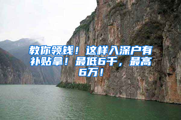 教你领钱！这样入深户有补贴拿！最低6千，最高6万！