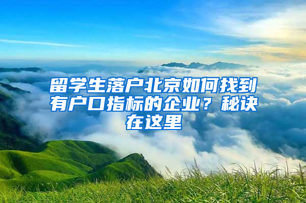 留学生落户北京如何找到有户口指标的企业？秘诀在这里