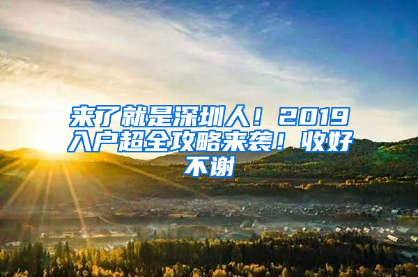 来了就是深圳人！2019入户超全攻略来袭！收好不谢