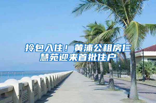 拎包入住！黄浦公租房仁慧苑迎来首批住户