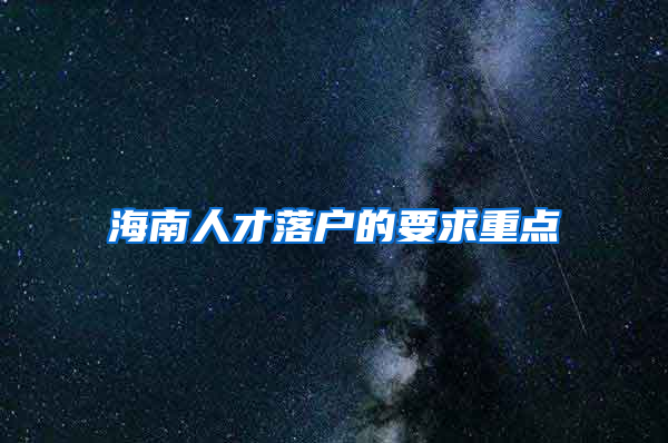 海南人才落户的要求重点