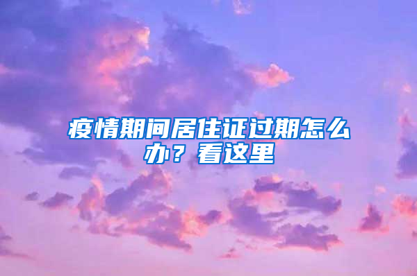 疫情期间居住证过期怎么办？看这里