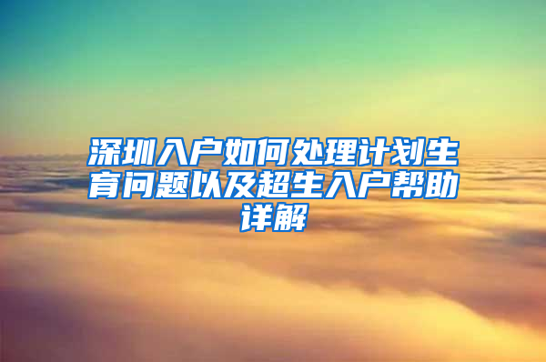 深圳入户如何处理计划生育问题以及超生入户帮助详解