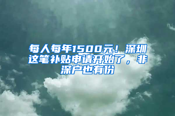 每人每年1500元！深圳这笔补贴申请开始了，非深户也有份