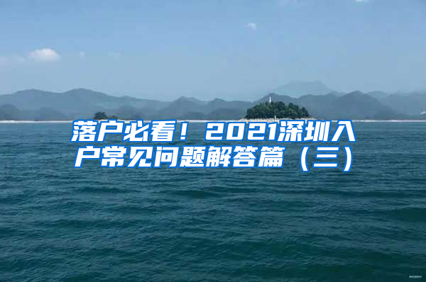 落户必看！2021深圳入户常见问题解答篇（三）