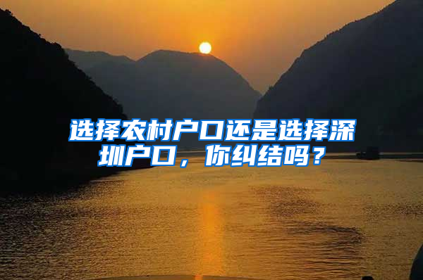 选择农村户口还是选择深圳户口，你纠结吗？