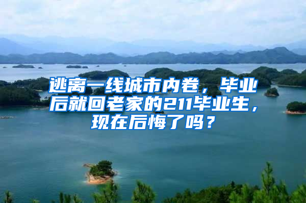 逃离一线城市内卷，毕业后就回老家的211毕业生，现在后悔了吗？