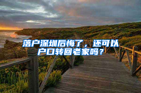 落户深圳后悔了，还可以户口转回老家吗？