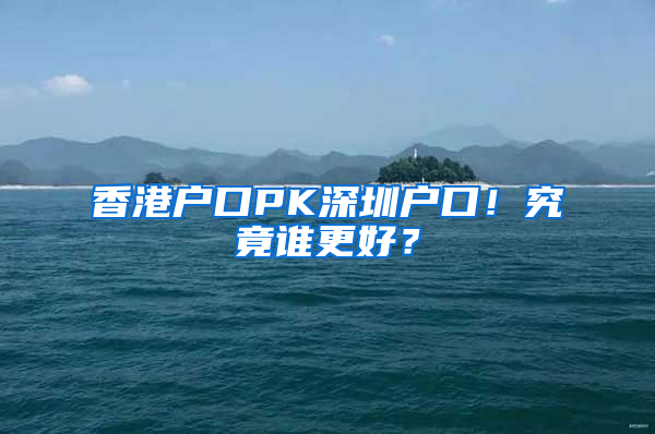 香港户口PK深圳户口！究竟谁更好？