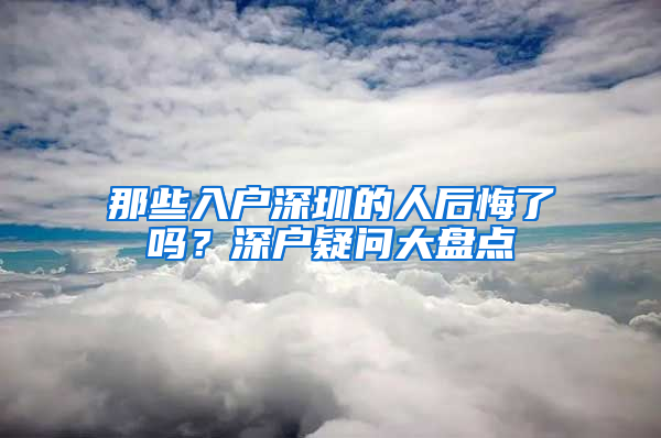 那些入户深圳的人后悔了吗？深户疑问大盘点