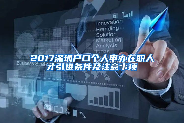 2017深圳户口个人申办在职人才引进条件及注意事项