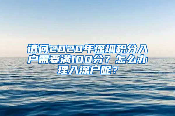 请问2020年深圳积分入户需要满100分？怎么办理入深户呢？