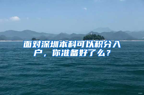 面对深圳本科可以积分入户，你准备好了么？