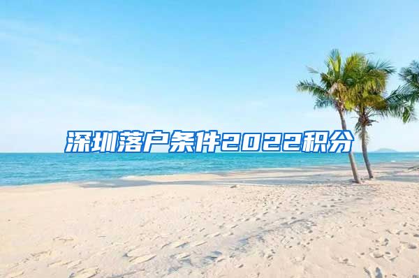 深圳落户条件2022积分