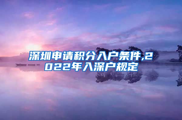 深圳申请积分入户条件,2022年入深户规定