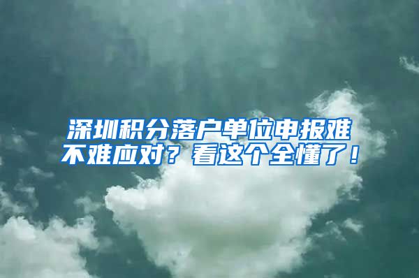 深圳积分落户单位申报难不难应对？看这个全懂了！