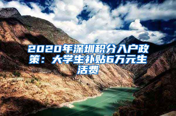 2020年深圳积分入户政策：大学生补贴6万元生活费