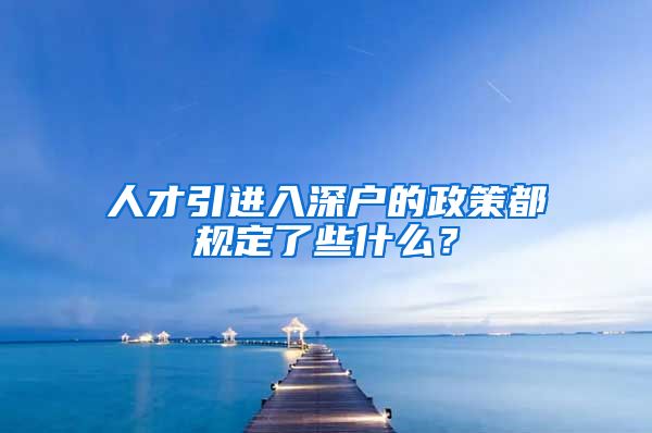 人才引进入深户的政策都规定了些什么？