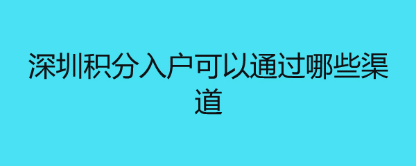 深圳积分入户可以通过哪些渠道 