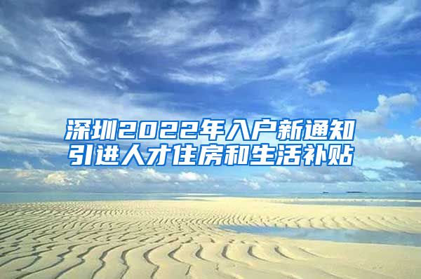 深圳2022年入户新通知引进人才住房和生活补贴