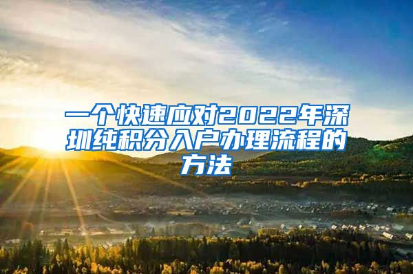 一个快速应对2022年深圳纯积分入户办理流程的方法