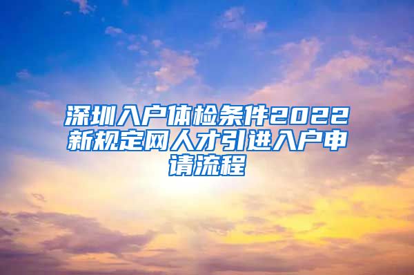 深圳入户体检条件2022新规定网人才引进入户申请流程