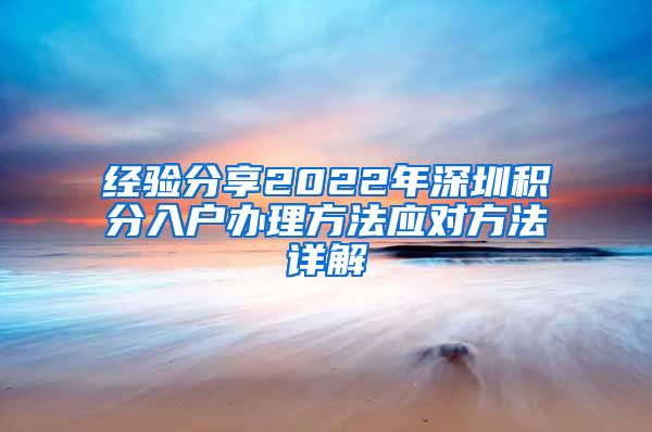 经验分享2022年深圳积分入户办理方法应对方法详解