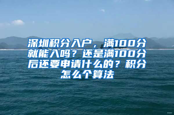 深圳积分入户，满100分就能入吗？还是满100分后还要申请什么的？积分怎么个算法