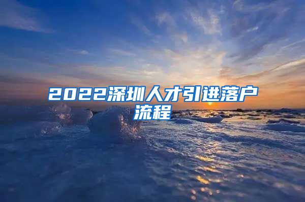 2022深圳人才引进落户流程