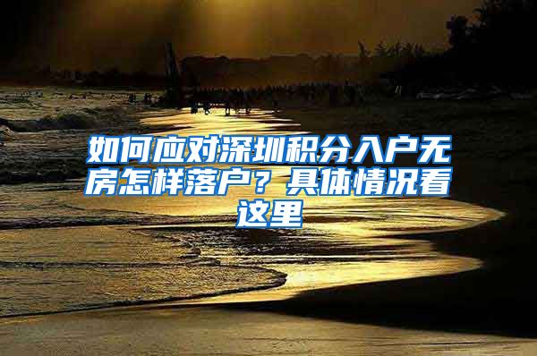 如何应对深圳积分入户无房怎样落户？具体情况看这里