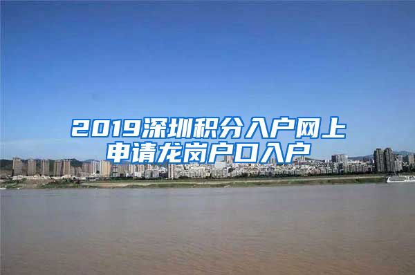 2019深圳积分入户网上申请龙岗户口入户