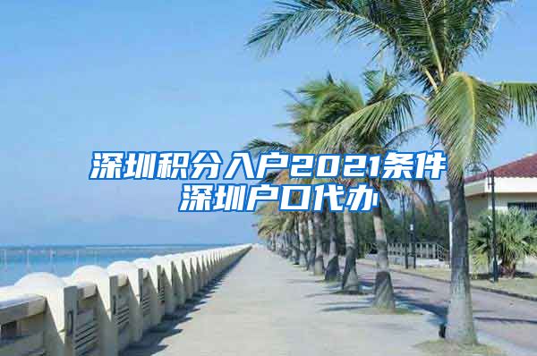 深圳积分入户2021条件 深圳户口代办