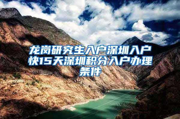 龙岗研究生入户深圳入户快15天深圳积分入户办理条件