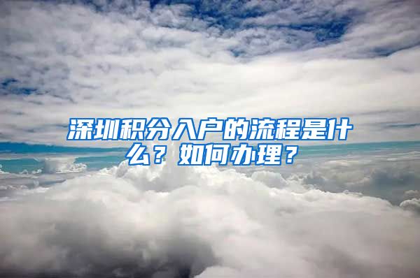 深圳积分入户的流程是什么？如何办理？