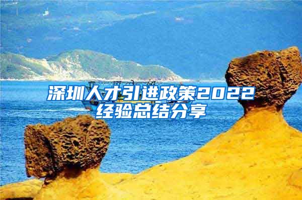 深圳人才引进政策2022经验总结分享