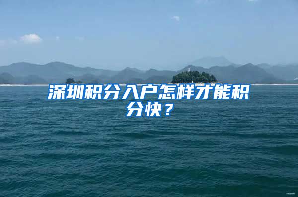 深圳积分入户怎样才能积分快？