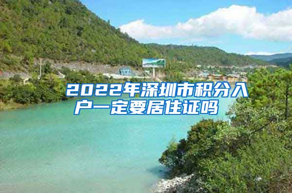 ■ 2022年深圳市积分入户一定要居住证吗