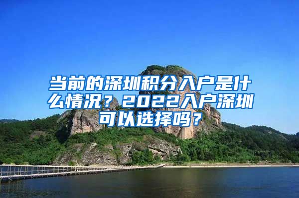 当前的深圳积分入户是什么情况？2022入户深圳可以选择吗？