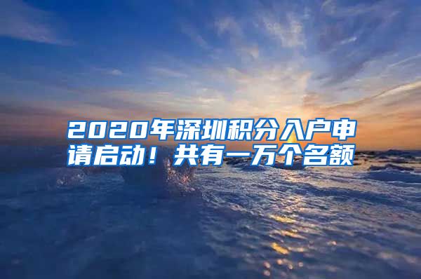 2020年深圳积分入户申请启动！共有一万个名额