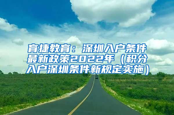 育捷教育：深圳入户条件最新政策2022年（积分入户深圳条件新规定实施）