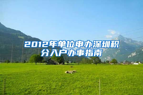 2012年单位申办深圳积分入户办事指南